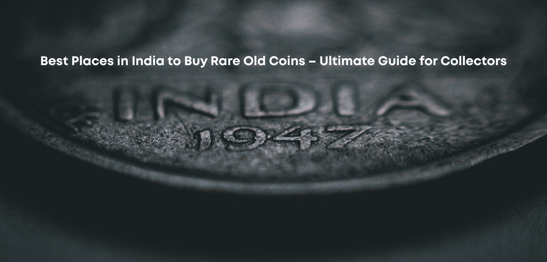 Best Places in India to Buy Rare Old Coins – Ultimate Guide for Collectors